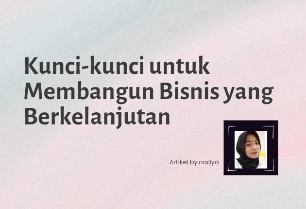 Kunci-Kunci Untuk Membangun Bisnis Yang Berkelanjutan? Mari Kita Bahas ...